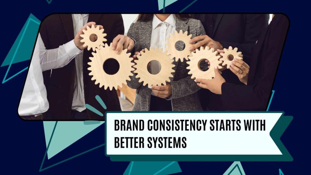 Brand consistency starts with better systems