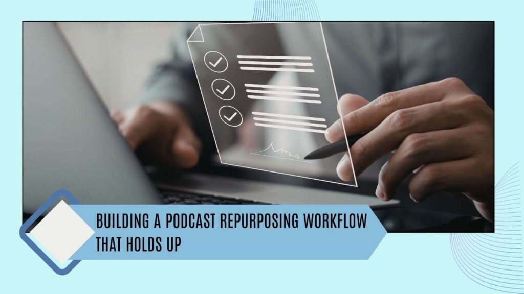 Building a podcast repurposing workflow that holds up
