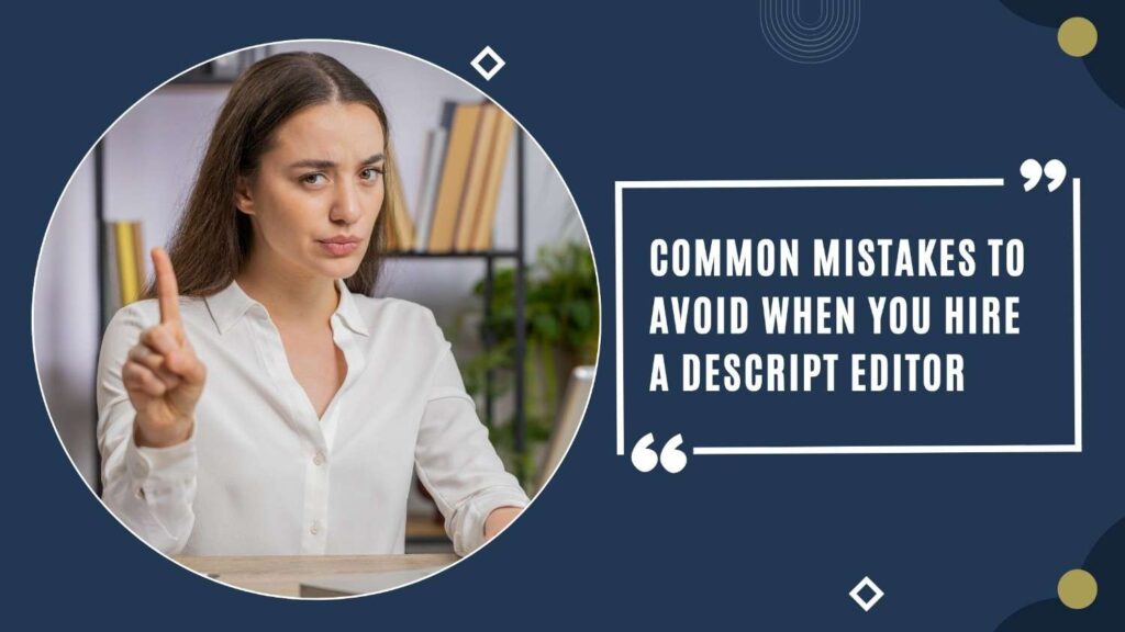 Common Mistakes to Avoid When You Hire a Descript Editor