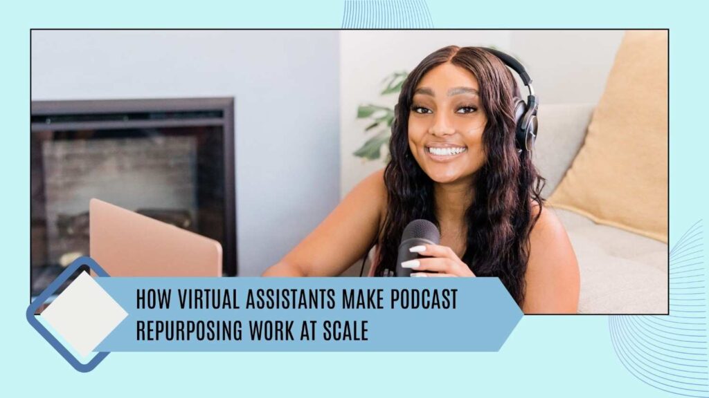 How virtual assistants make podcast repurposing work at scale