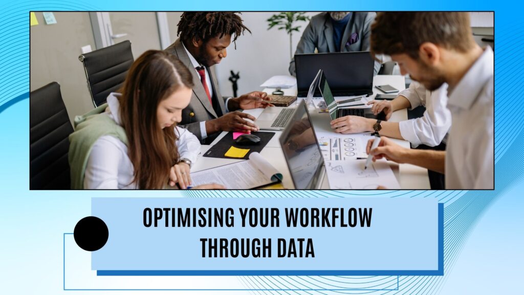 Optimizing your workflow through data