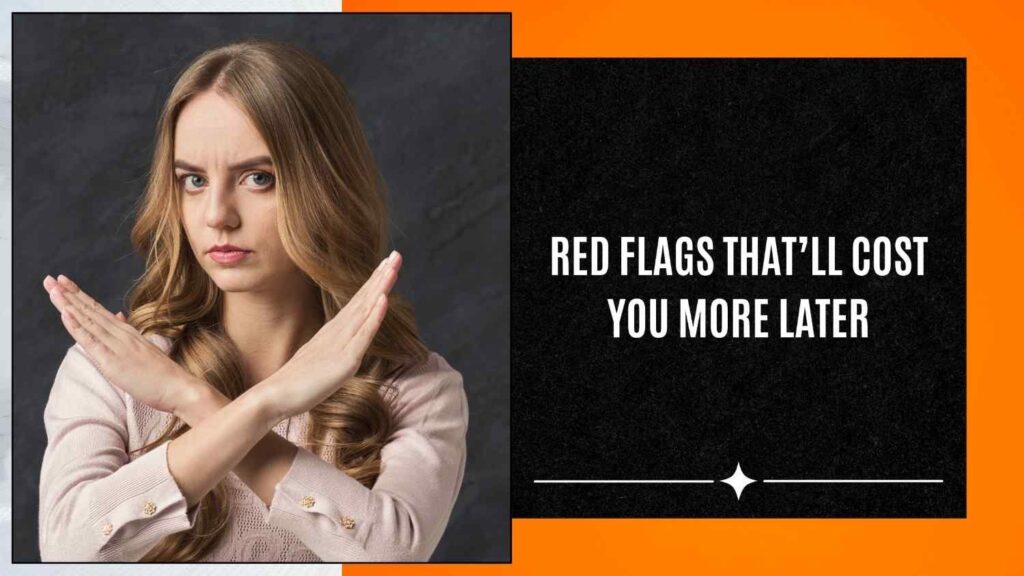 Red flags that'll cost you more later