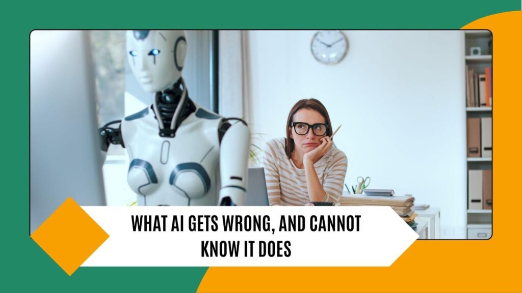 What AI gets wrong, and cannot know it does