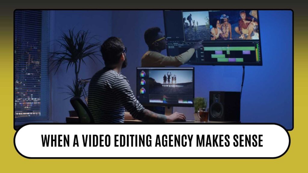 When a video editing agency makes sense