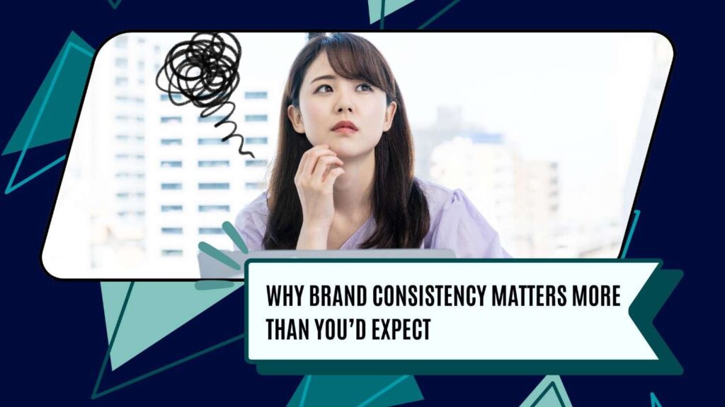Why brand consistency matters more than you'd expect