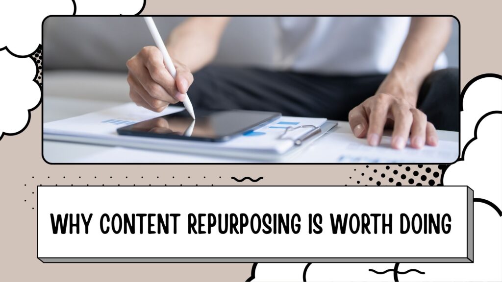 Why Content Repurposing Is Worth Doing