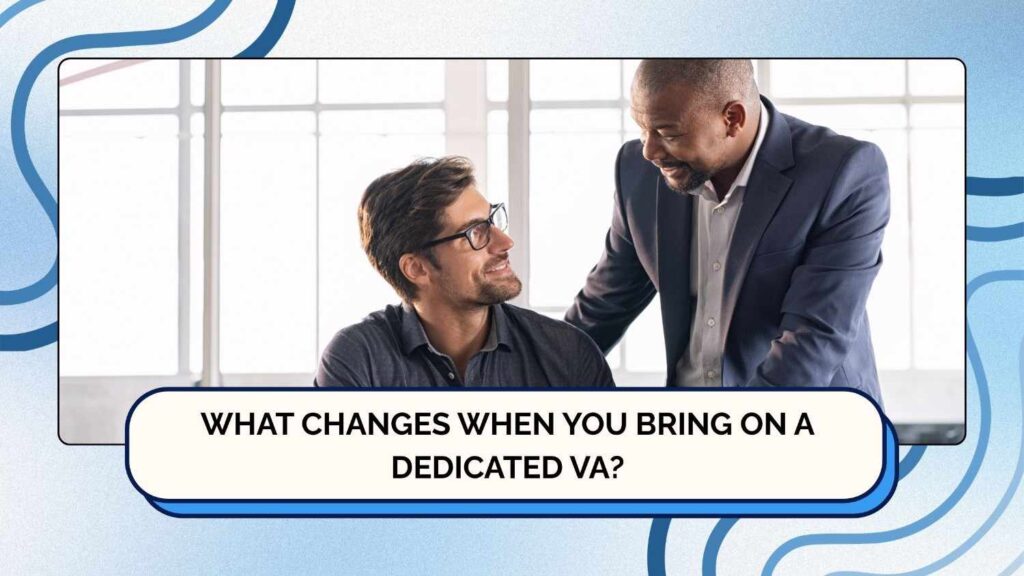 What Changes When You Bring on a Dedicated VA