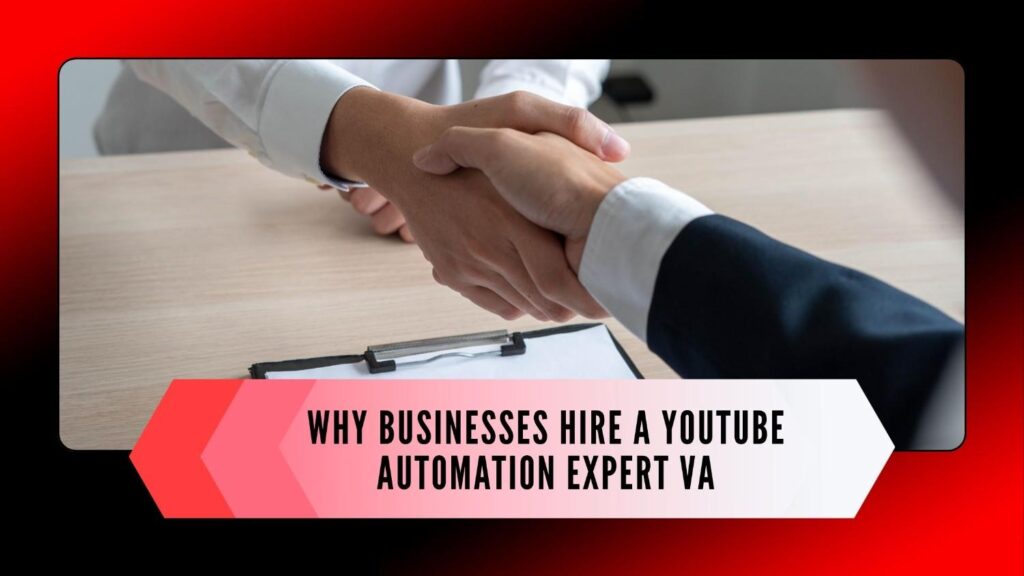 Why Businesses Hire a YouTube Automation Expert VA