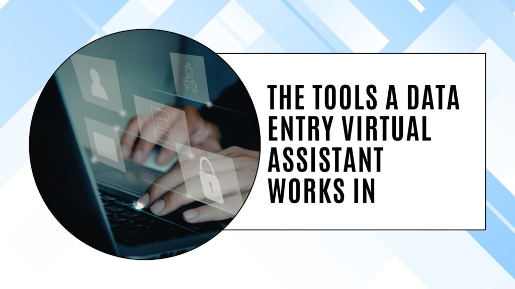 The tools a data entry virtual assistant works in