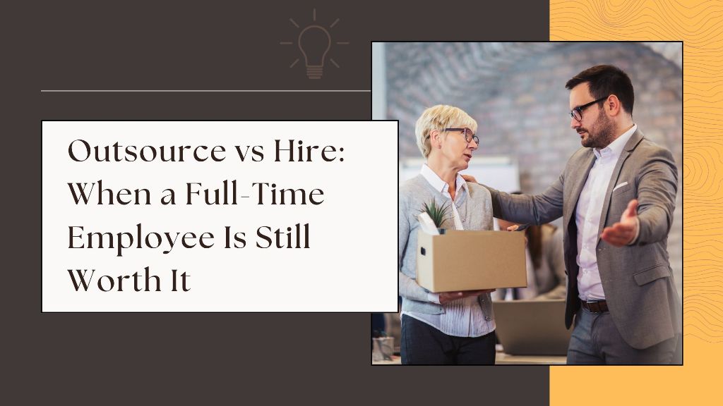 Outsource vs Hire- When a Full-Time Employee Is Still Worth It
