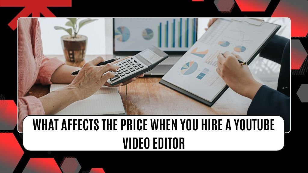 What Affects the Price When You Hire a YouTube Video Editor