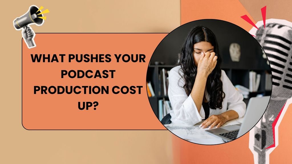 What Pushes Your Podcast Production Cost Up
