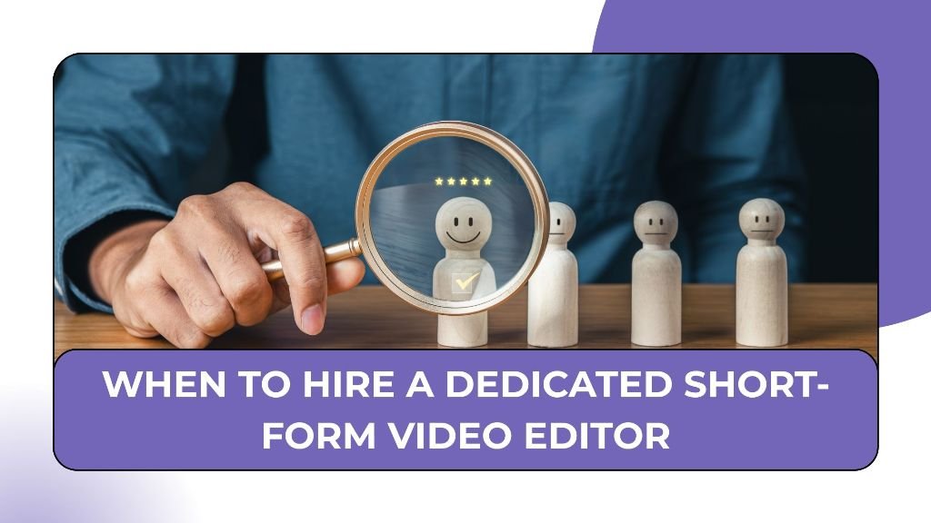 When to Hire a Dedicated Short-Form Video Editor